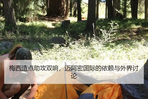 梅西造点助攻双响，迈阿密国际的依赖与外界讨论